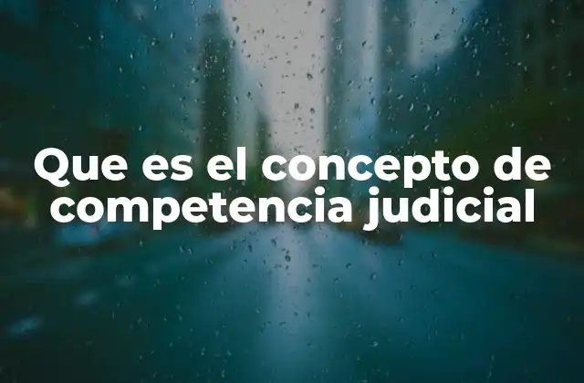 Que es el Concepto de Competencia Judicial