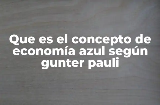 Que es el Concepto de Economía Azul según Gunter Pauli