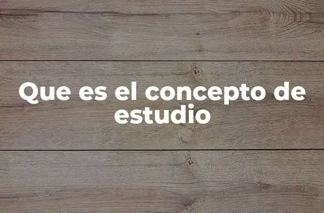 Que es el Concepto de Estudio
