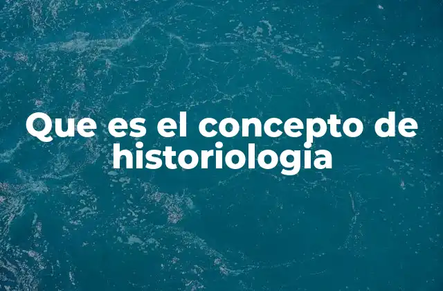Que es el Concepto de Historiologia