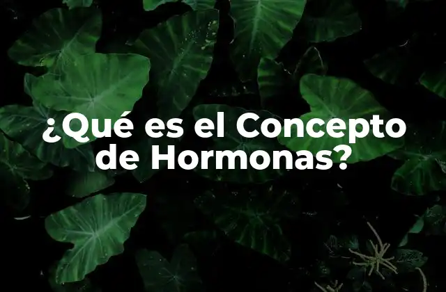 ¿qué es el Concepto de Hormonas?