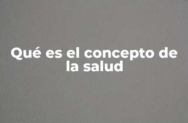 Qué es el Concepto de la Salud