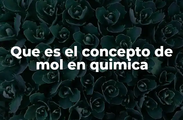 Que es el Concepto de Mol en Quimica
