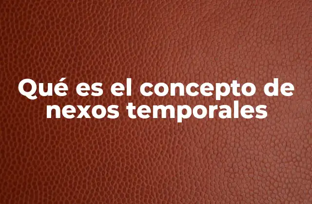 Qué es el Concepto de Nexos Temporales