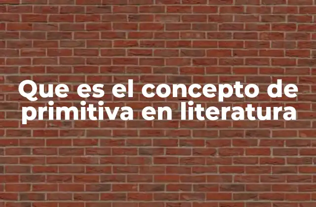 Que es el Concepto de Primitiva en Literatura