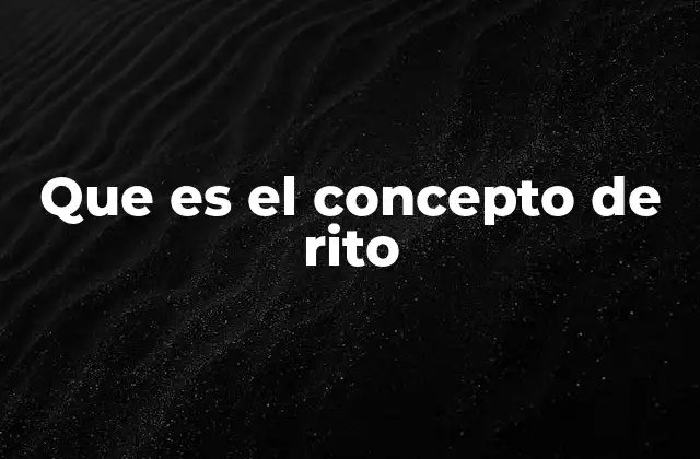 Que es el Concepto de Rito 2 La importancia simbólica y social del rito