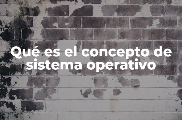 Qué es el Concepto de Sistema Operativo