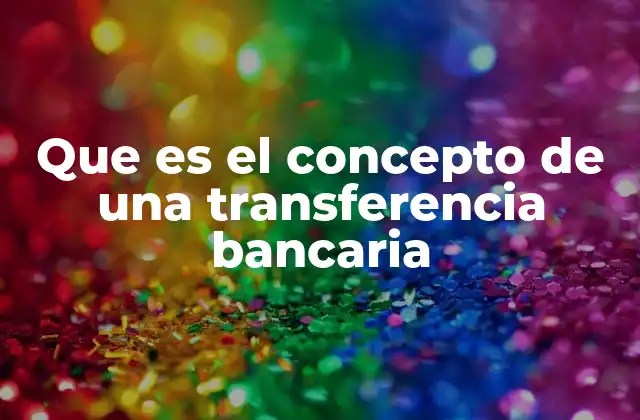 El papel de las transferencias bancarias en la economía moderna