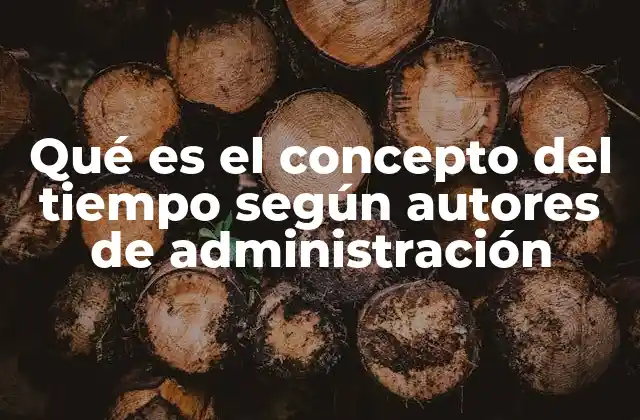 Qué es el Concepto Del Tiempo según Autores de Administración