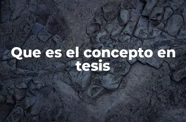 Que es el Concepto en Tesis 2 La importancia de los conceptos en la estructura de una tesis