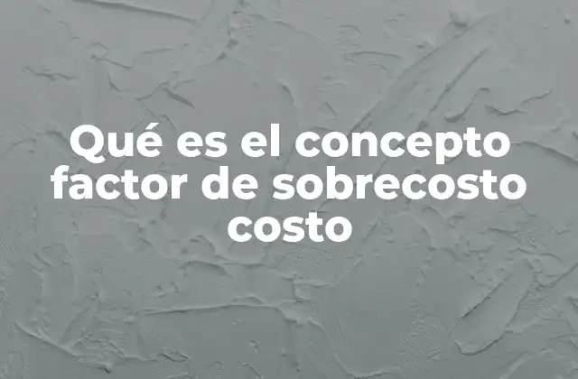 El rol del factor de sobrecosto en la gestión de proyectos