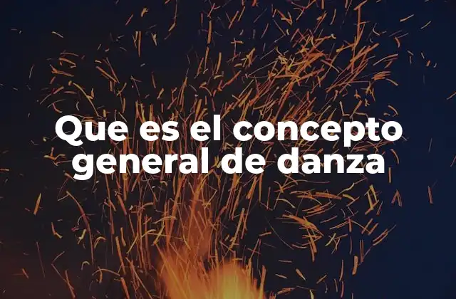 Que es el Concepto General de Danza