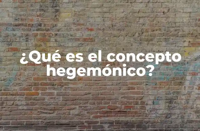 ¿qué es el Concepto Hegemónico?