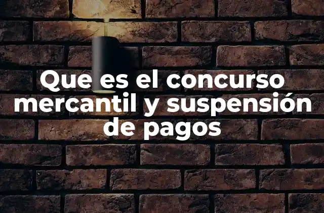 Que es el Concurso Mercantil y Suspensión de Pagos