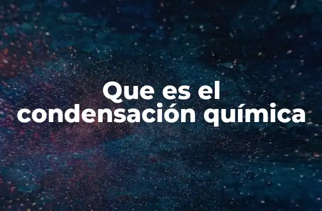 La importancia de la condensación en la formación de polímeros