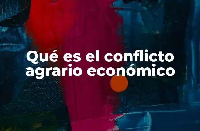 Qué es el Conflicto Agrario Económico
