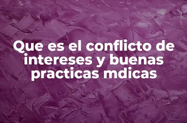 Que es el Conflicto de Intereses y Buenas Practicas Mdicas