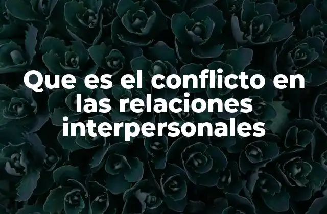 Que es el Conflicto en las Relaciones Interpersonales