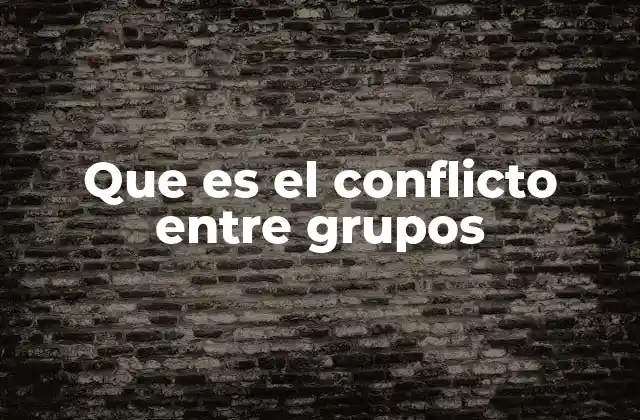 Que es el Conflicto entre Grupos