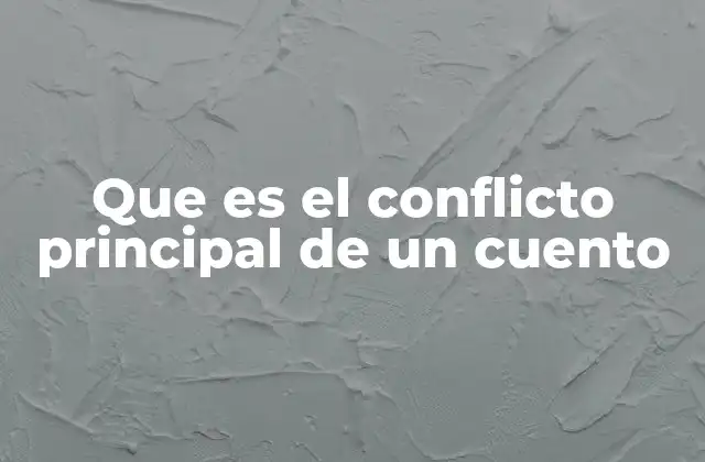 Que es el Conflicto Principal de un Cuento