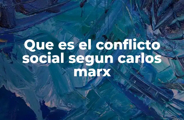 Que es el Conflicto Social Segun Carlos Marx
