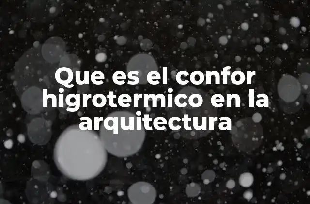 Que es el Confor Higrotermico en la Arquitectura