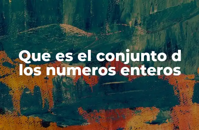 Que es el Conjunto D los Numeros Enteros