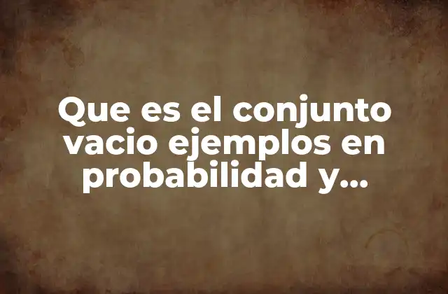 Que es el Conjunto Vacio Ejemplos en Probabilidad y Estadistica