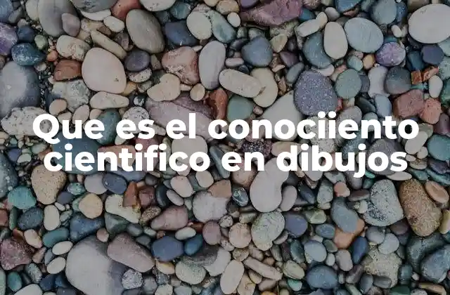 Que es el Conociiento Cientifico en Dibujos