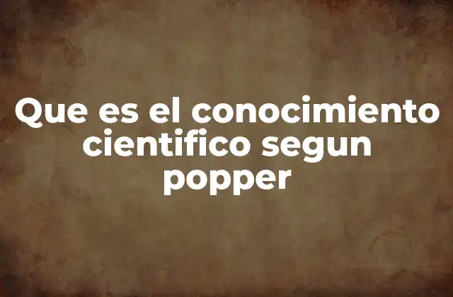 La filosofía del conocimiento científico sin mencionar directamente a Popper