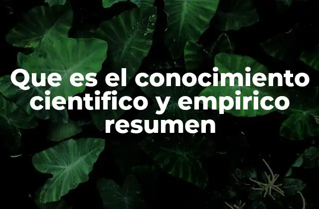 Que es el Conocimiento Cientifico y Empirico Resumen
