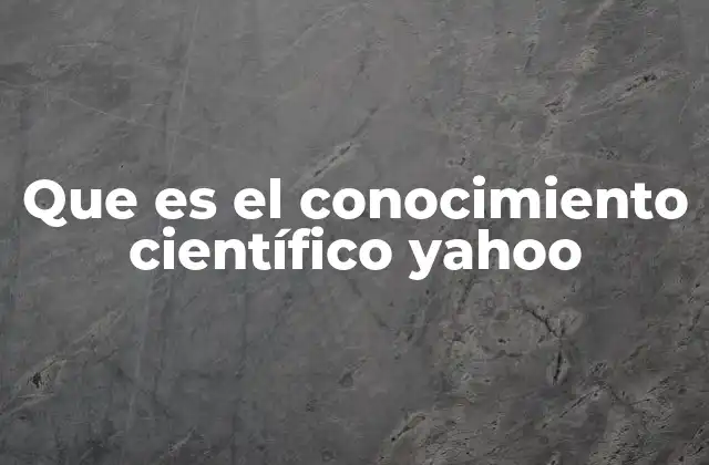 Que es el Conocimiento Científico Yahoo