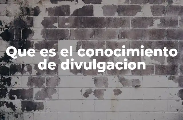 Que es el Conocimiento de Divulgacion