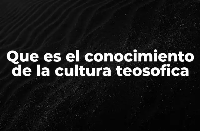 Que es el Conocimiento de la Cultura Teosofica