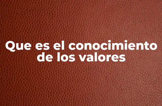 Que es el Conocimiento de los Valores