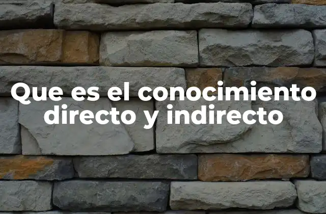 Que es el Conocimiento Directo y Indirecto