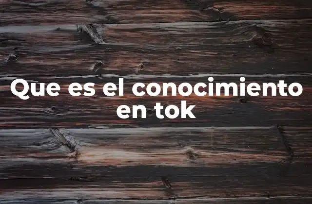 Que es el Conocimiento en Tok