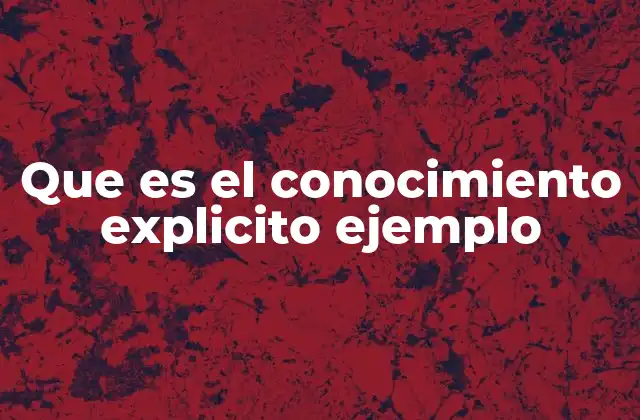 Que es el Conocimiento Explicito Ejemplo