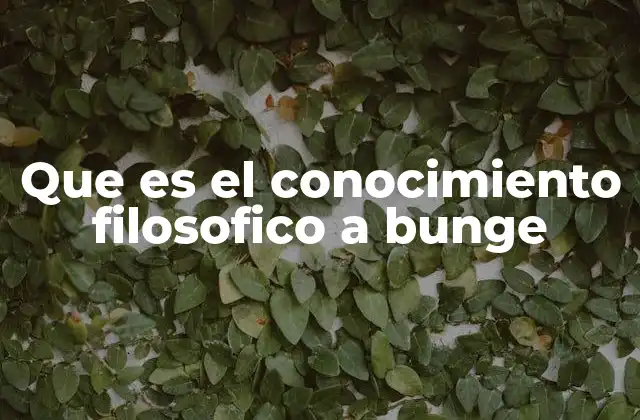 Que es el Conocimiento Filosofico a Bunge