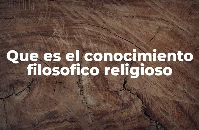 Que es el Conocimiento Filosofico Religioso