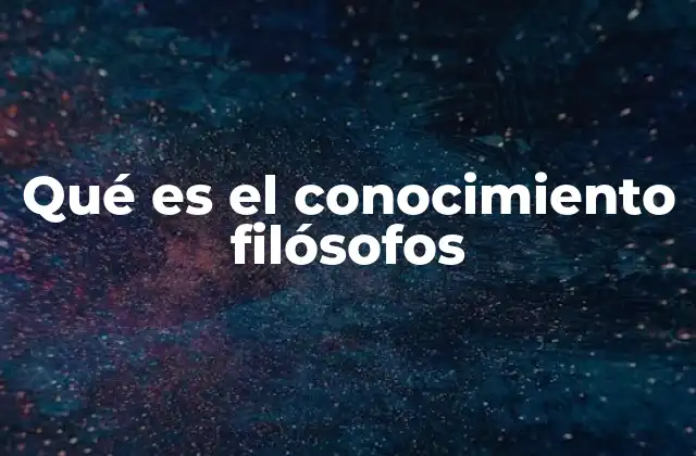 Qué es el Conocimiento Filósofos