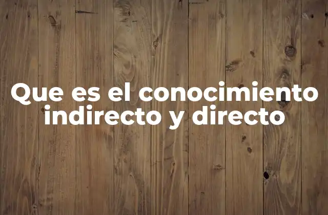 Que es el Conocimiento Indirecto y Directo