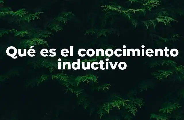 Qué es el Conocimiento Inductivo