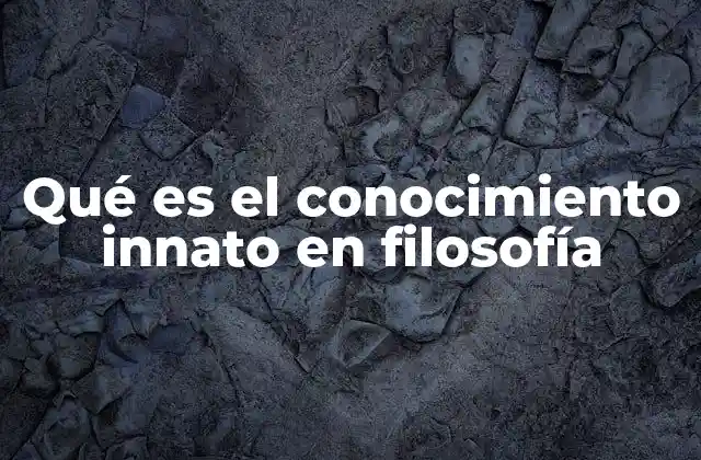 La importancia del conocimiento innato en la epistemología