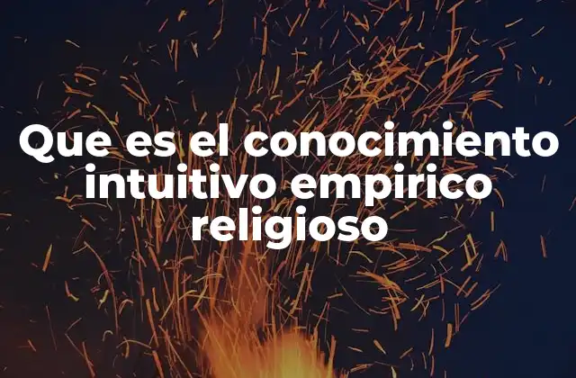 Que es el Conocimiento Intuitivo Empirico Religioso