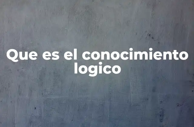 Que es el Conocimiento Logico