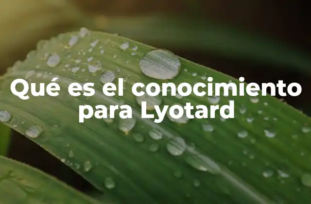Qué es el Conocimiento para Lyotard