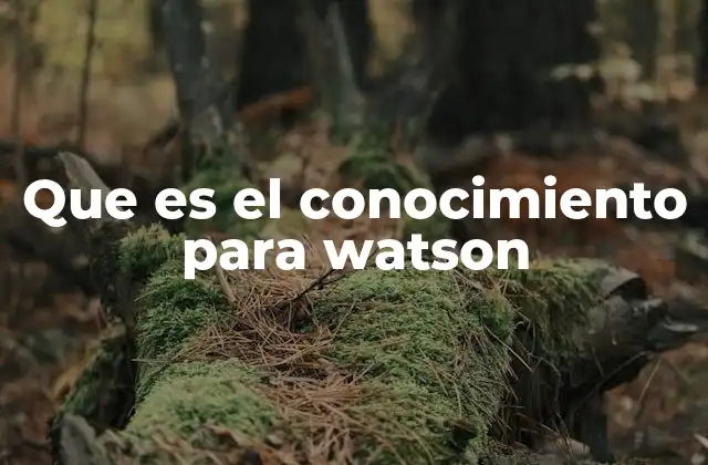 Que es el Conocimiento para Watson