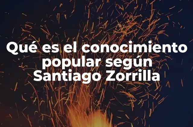 Qué es el Conocimiento Popular según Santiago Zorrilla