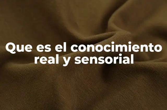 Que es el Conocimiento Real y Sensorial